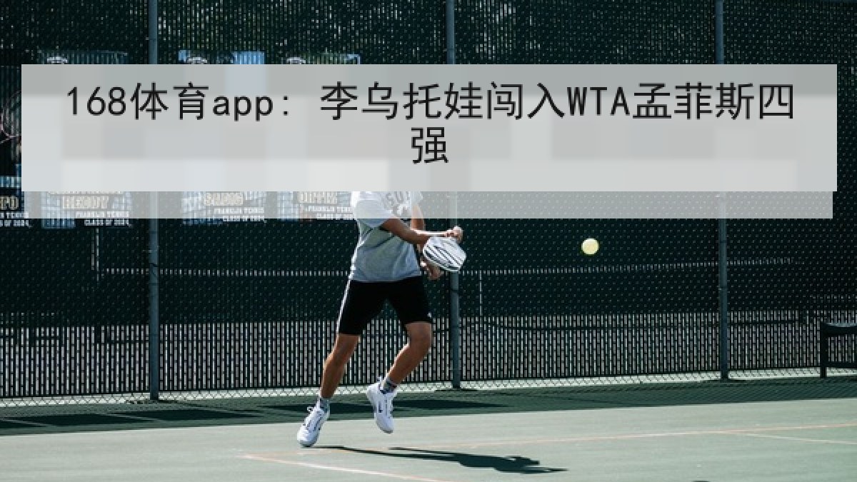 168体育app: 李乌托娃闯入WTA孟菲斯四强